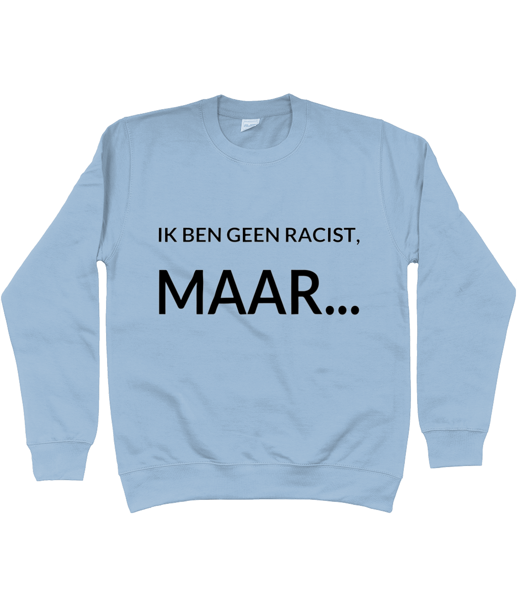 IK BEN GEEN RACIST, MAAR... CREWNECK