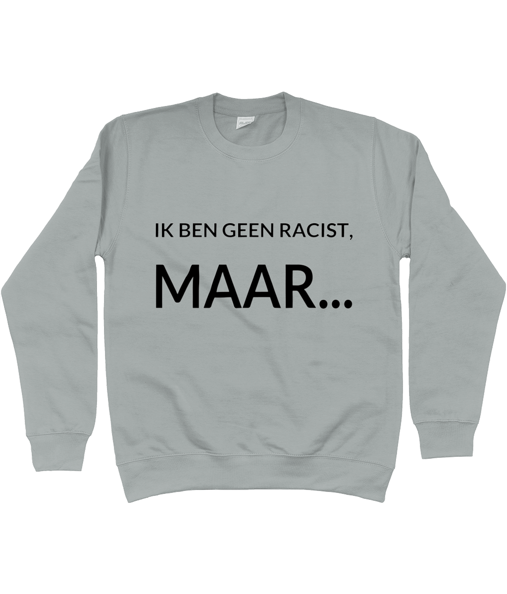 IK BEN GEEN RACIST, MAAR... CREWNECK