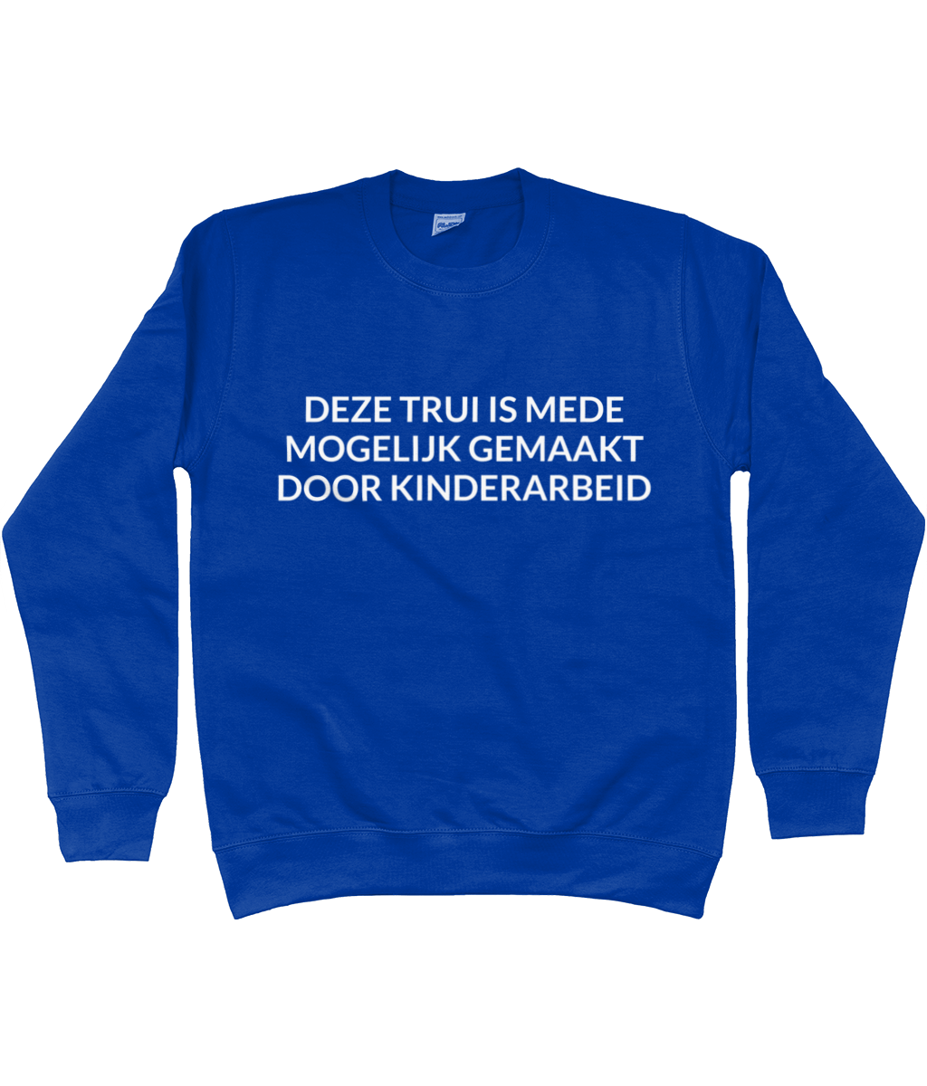 DEZE TRUI IS MEDE MOGELIJK GEMAAKT DOOR KINDERARBEID CREWNECK